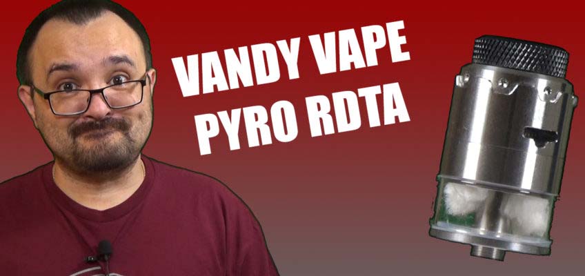 Vandy Vape Pyro RDTA Review – Something a little different…