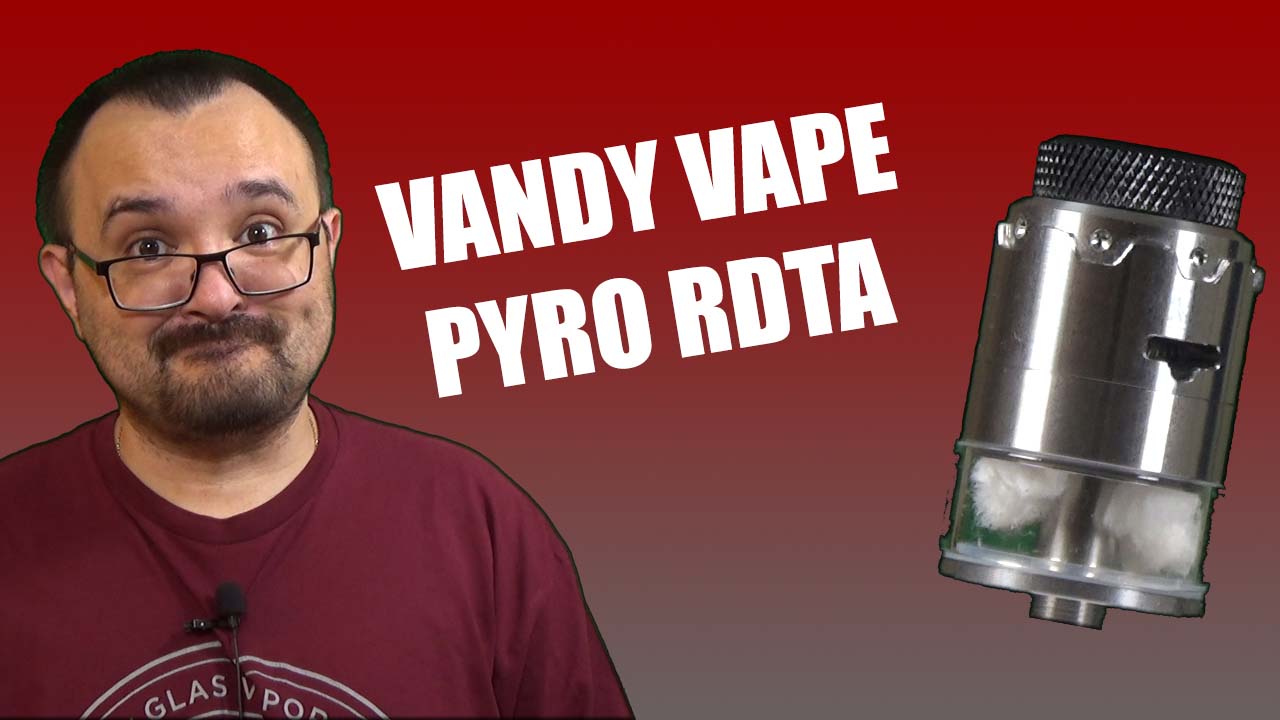 Vandy Vape Pyro RDTA Review - Something a little different... • Vaping ...