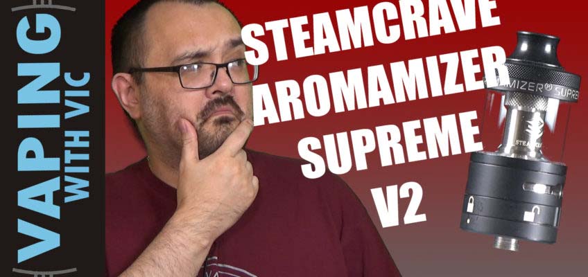 Steam Crave Aromamizer Supreme V2 Review – The V1 with its issues fixed…