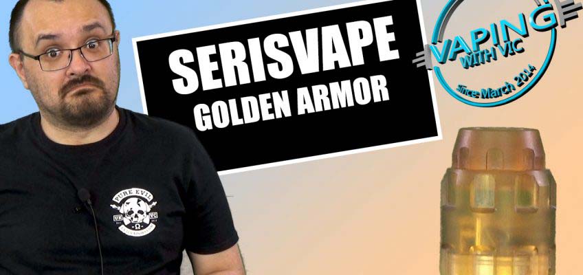 SerisVape Golden Armor RDA Review – Its like the Closers, but Ultem…