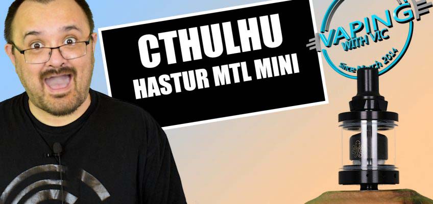 Cthulhu Hastur MTL RTA Mini Review – …dang it’s tiny…