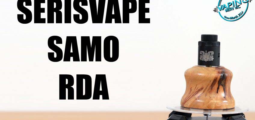 SerisVape Samo Review – An RDA for the builders…