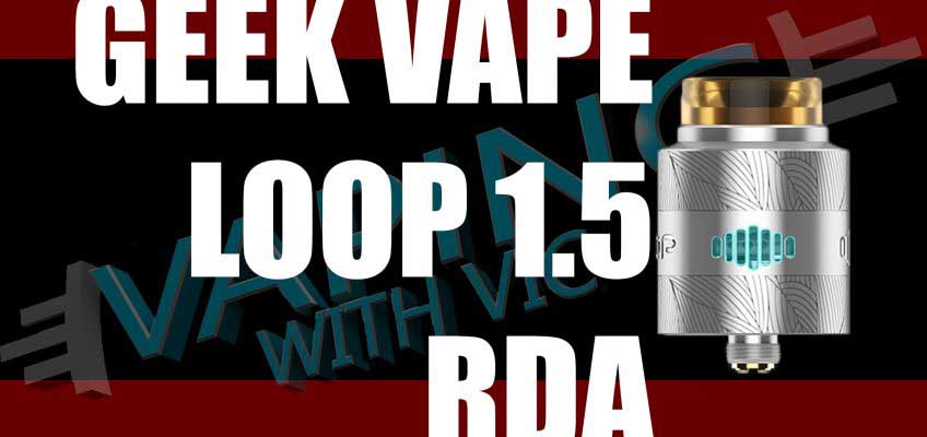 Geek Vape Loop 1.5 RDA Review – The overhaul of the original