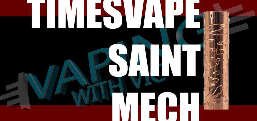 Timesvape Saint Mech Review – Heavy mech…but that switch though…