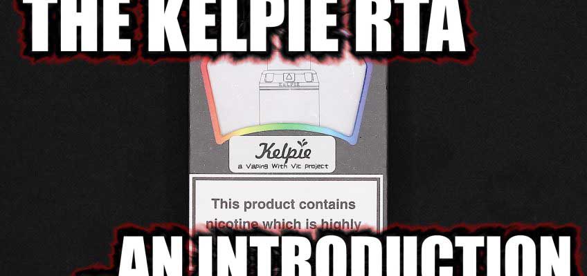 The Kelpie RTA – A Vaping With Vic and EHPro Project