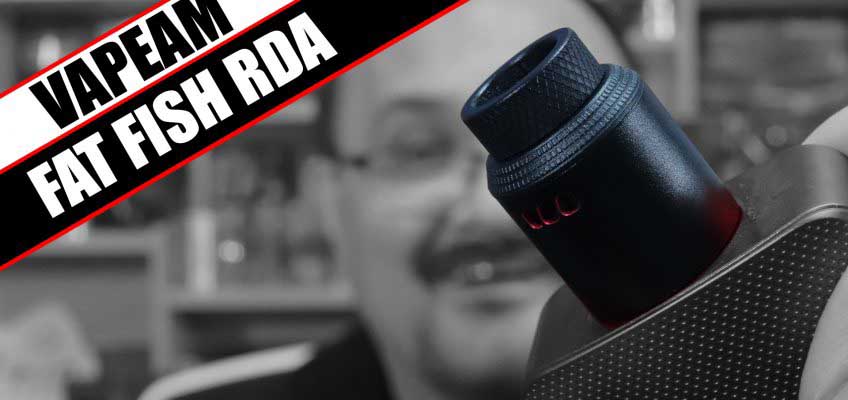 It’s not fat, and there’s no fish – Vapeam Fat Fish RDA Review