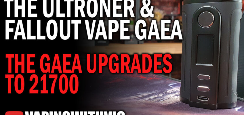 Ultroner & Fallout Vape Gaea (21700) – The Gaea gets bigger (by a bit)