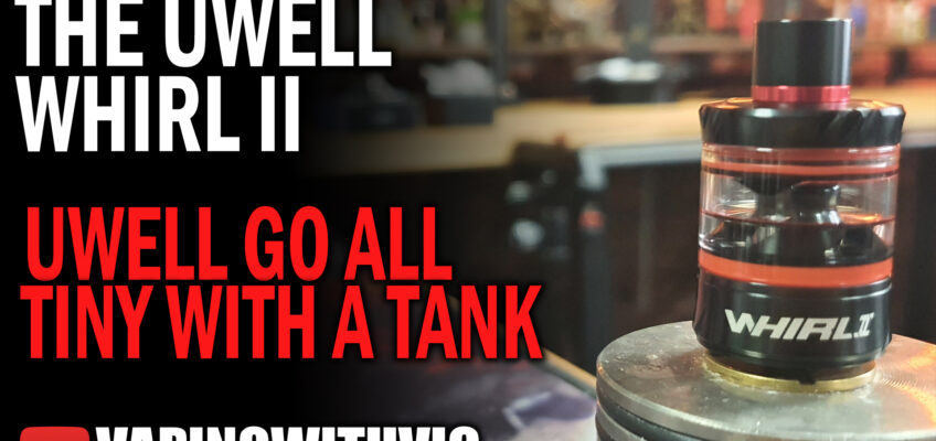 UWell Whirl 2 Tank – It’s…whirly?