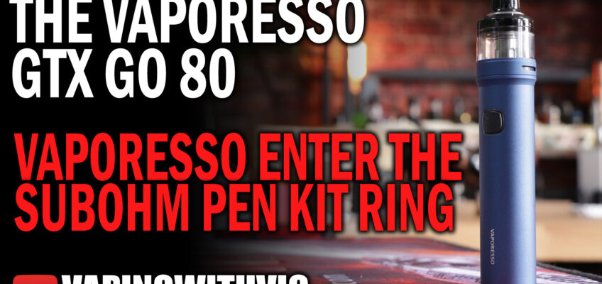 GTX GO 80 by Vaporesso – Back to the subohm “pen” kits…