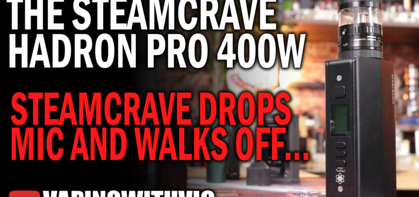 The SteamCrave Hadron Pro – SteamCrave drops mic and walks off stage